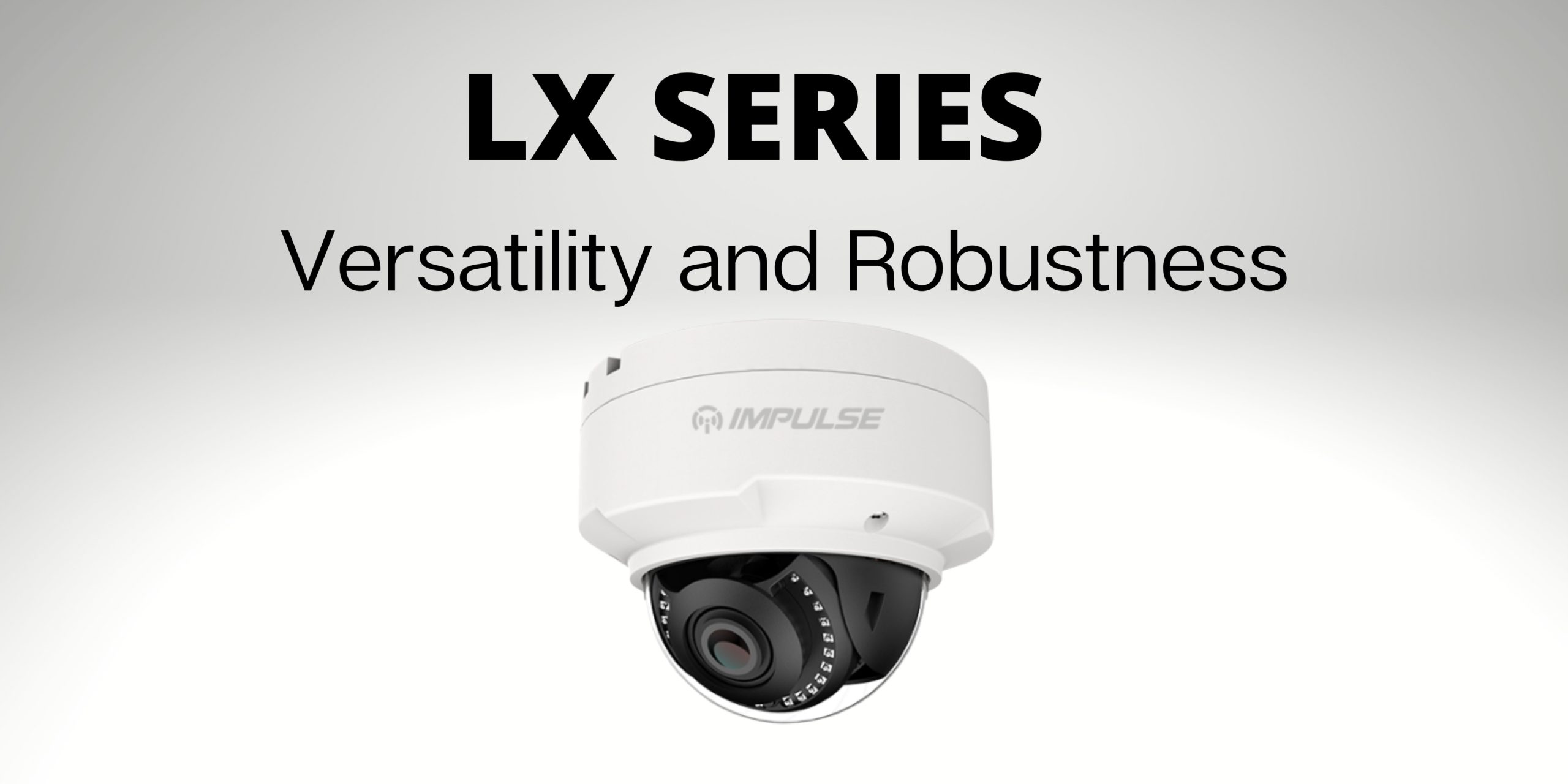 Impulse CCTV & PoE Switching l LX Series Dome - Versatility and Robustness